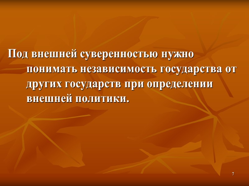 7 Под внешней суверенностью нужно понимать независимость государства от других государств при определении внешней